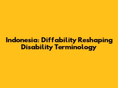 Indonesia: 'Diffability' Reshaping Disability Terminology