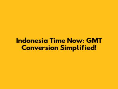 Indonesia Time Now: GMT Conversion Simplified!