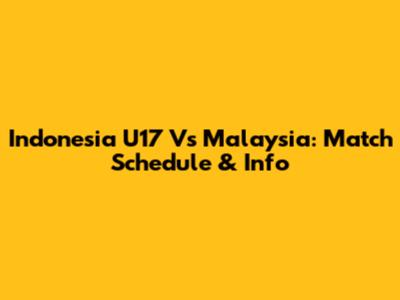 Indonesia U17 Vs Malaysia: Match Schedule & Info