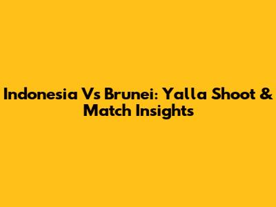 Indonesia Vs Brunei: Yalla Shoot & Match Insights