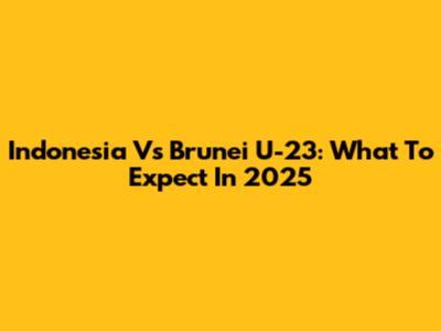 Indonesia Vs Brunei U-23: What To Expect In 2025