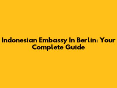 Indonesian Embassy In Berlin: Your Complete Guide
