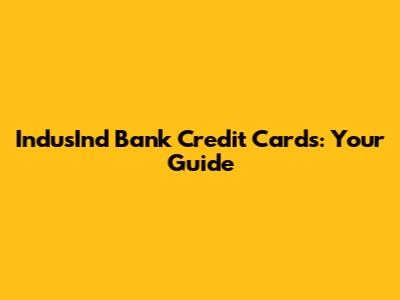 IndusInd Bank Credit Cards: Your Guide