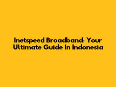 Inetspeed Broadband: Your Ultimate Guide In Indonesia