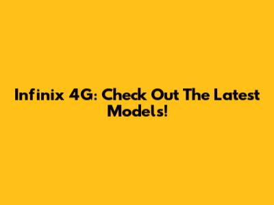Infinix 4G: Check Out The Latest Models!