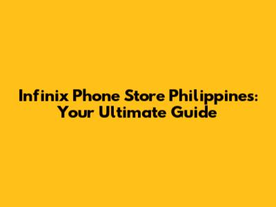 Infinix Phone Store Philippines: Your Ultimate Guide