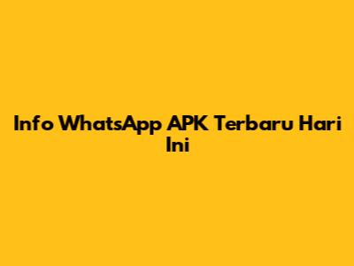 Info WhatsApp APK Terbaru Hari Ini