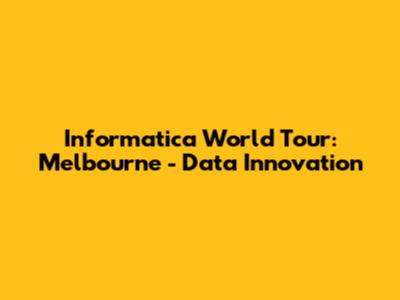 Informatica World Tour: Melbourne - Data Innovation