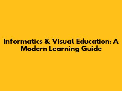Informatics & Visual Education: A Modern Learning Guide