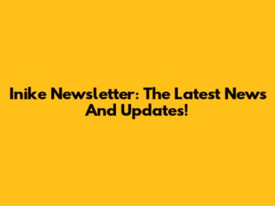 Inike Newsletter: The Latest News And Updates!