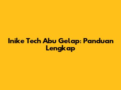 Inike Tech Abu Gelap: Panduan Lengkap