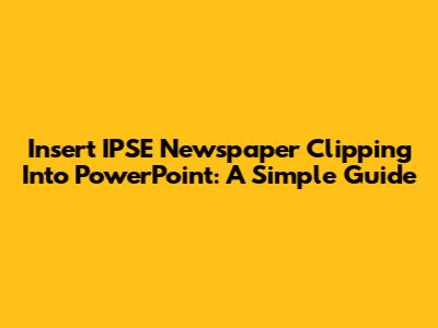 Insert IPSE Newspaper Clipping Into PowerPoint: A Simple Guide