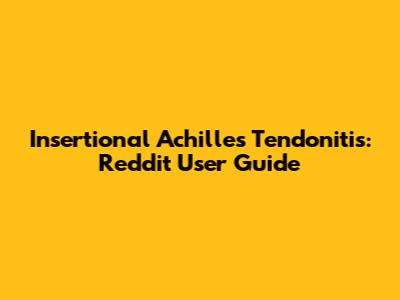 Insertional Achilles Tendonitis: Reddit User Guide