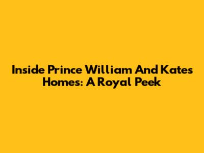 Inside Prince William And Kate's Homes: A Royal Peek