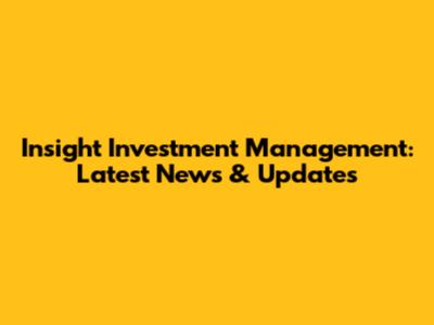 Insight Investment Management: Latest News & Updates
