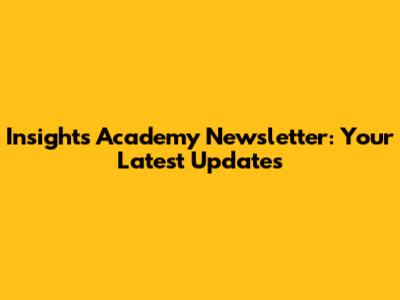 Insights Academy Newsletter: Your Latest Updates