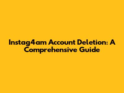 Instag4am Account Deletion: A Comprehensive Guide