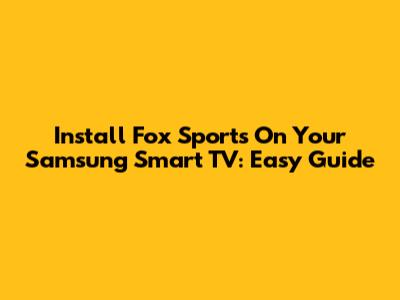 Install Fox Sports On Your Samsung Smart TV: Easy Guide