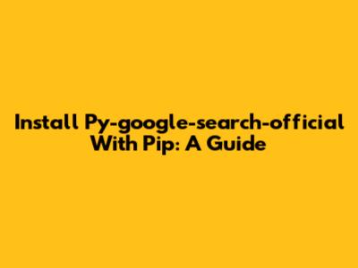 Install Py-google-search-official With Pip: A Guide