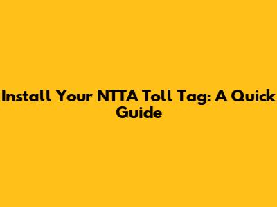 Install Your NTTA Toll Tag: A Quick Guide