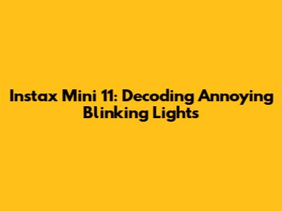 Instax Mini 11: Decoding Annoying Blinking Lights