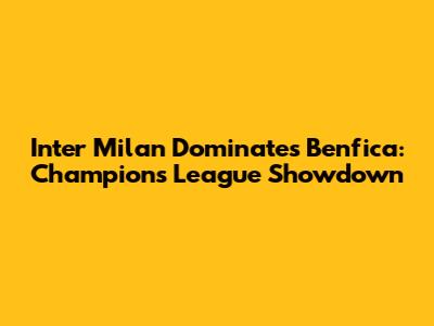 Inter Milan Dominates Benfica: Champions League Showdown