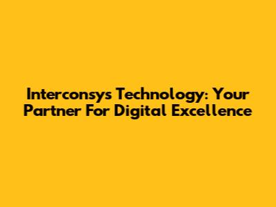 Interconsys Technology: Your Partner For Digital Excellence