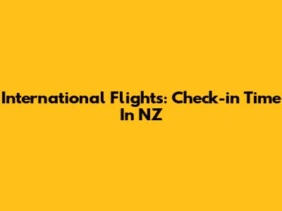 International Flights: Check-in Time In NZ