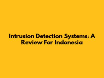 Intrusion Detection Systems: A Review For Indonesia