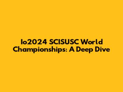 Io2024 SCISUSC World Championships: A Deep Dive