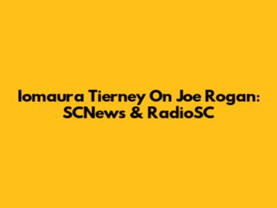 Iomaura Tierney On Joe Rogan: SCNews & RadioSC