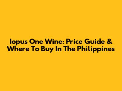 Iopus One Wine: Price Guide & Where To Buy In The Philippines
