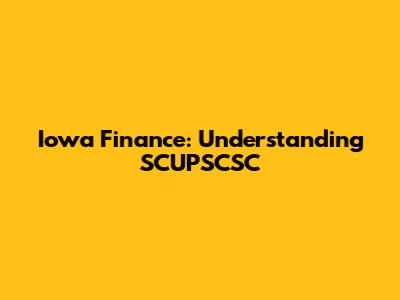 Iowa Finance: Understanding SCUPSCSC