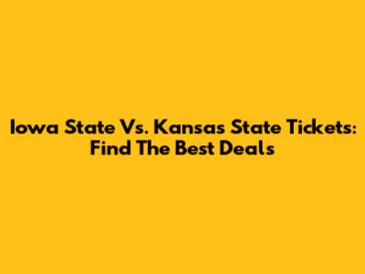 Iowa State Vs. Kansas State Tickets: Find The Best Deals