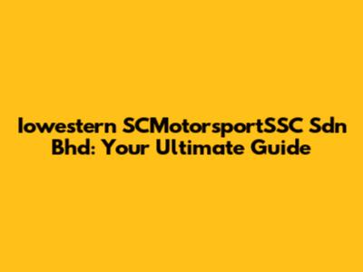 Iowestern SCMotorsportSSC Sdn Bhd: Your Ultimate Guide