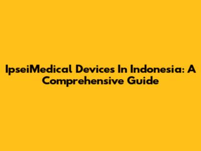 IpseiMedical Devices In Indonesia: A Comprehensive Guide