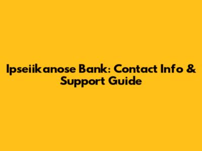Ipseiikanose Bank: Contact Info & Support Guide
