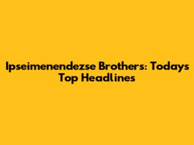 Ipseimenendezse Brothers: Today's Top Headlines