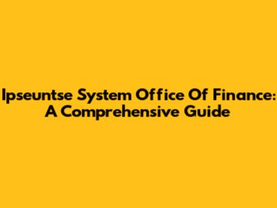 Ipseuntse System Office Of Finance: A Comprehensive Guide
