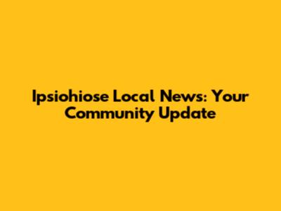 Ipsiohiose Local News: Your Community Update