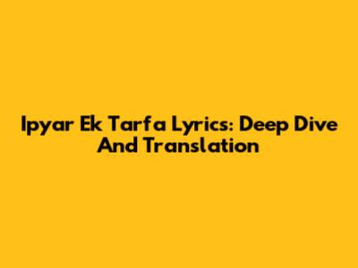 Ipyar Ek Tarfa Lyrics: Deep Dive And Translation
