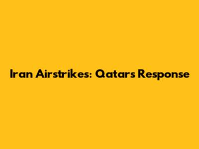 Iran Airstrikes: Qatar's Response