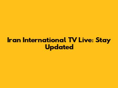 Iran International TV Live: Stay Updated