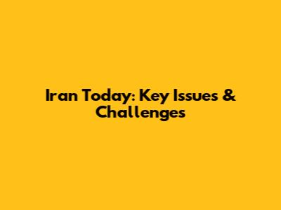 Iran Today: Key Issues & Challenges