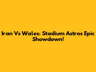 Iran Vs Wales: Stadium Astro's Epic Showdown!