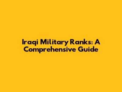 Iraqi Military Ranks: A Comprehensive Guide