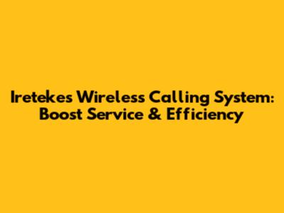Iretekes Wireless Calling System: Boost Service & Efficiency