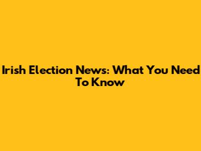 Irish Election News: What You Need To Know