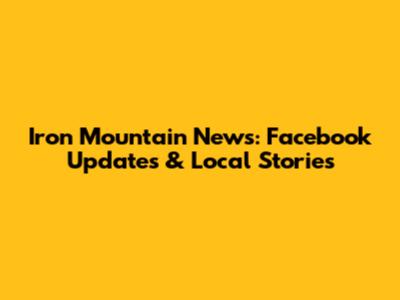 Iron Mountain News: Facebook Updates & Local Stories