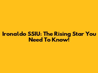 Ironaldo SSIU: The Rising Star You Need To Know!